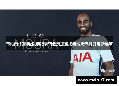 布伦南·约翰逊以创纪录转会费加盟托特纳姆热刺开启新篇章 布伦南·约翰逊以创纪录转会费加盟托特纳姆热刺开启新篇章