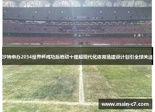 沙特申办2034世界杯成功后启动十座超现代化体育场建设计划引全球关注 沙特申办2034世界杯成功后启动十座超现代化体育场建设计划引全球关注