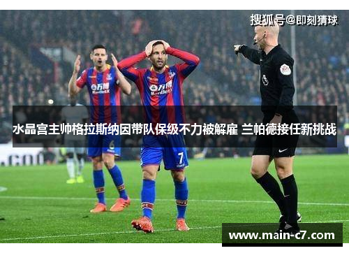 水晶宫主帅格拉斯纳因带队保级不力被解雇 兰帕德接任新挑战